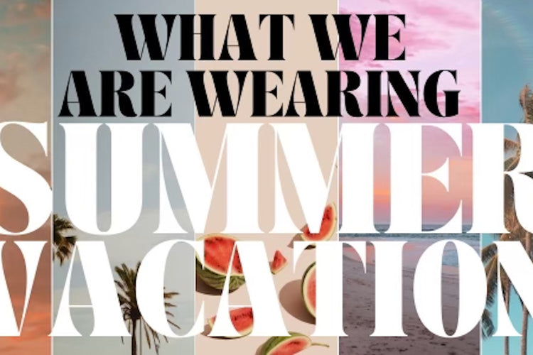 What We Are Wearing Now: Summer Vacation