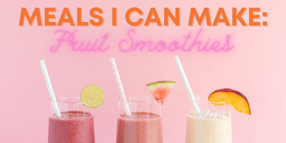 Meals I Can Make: Fruit Smoothies