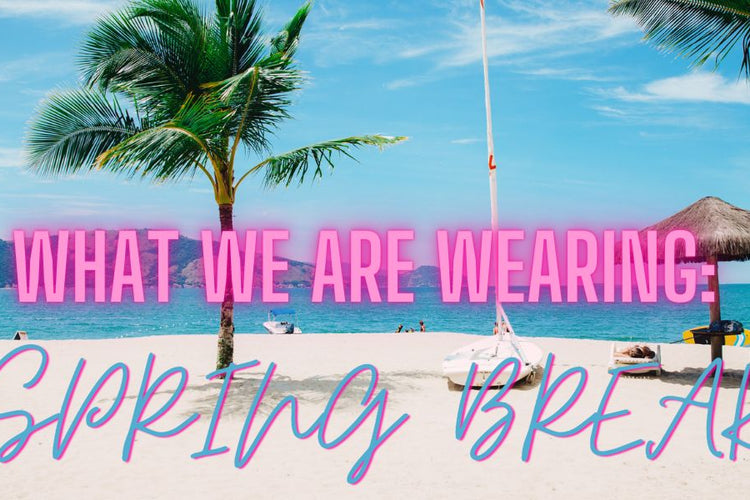 What We Are Wearing Now: Spring Break