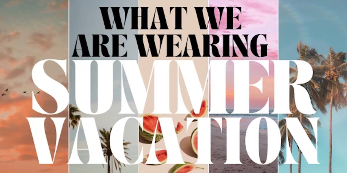What We Are Wearing Now: Summer Vacation
