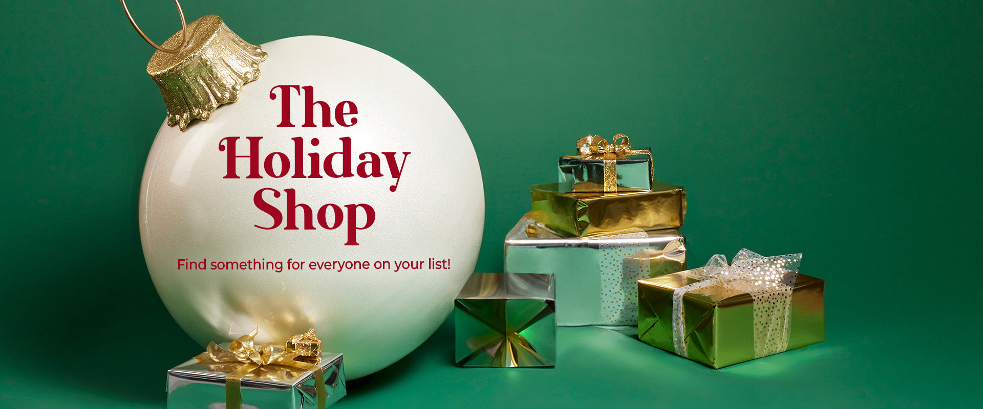 The Holiday Shop Find something for everyone on your list Shop Now