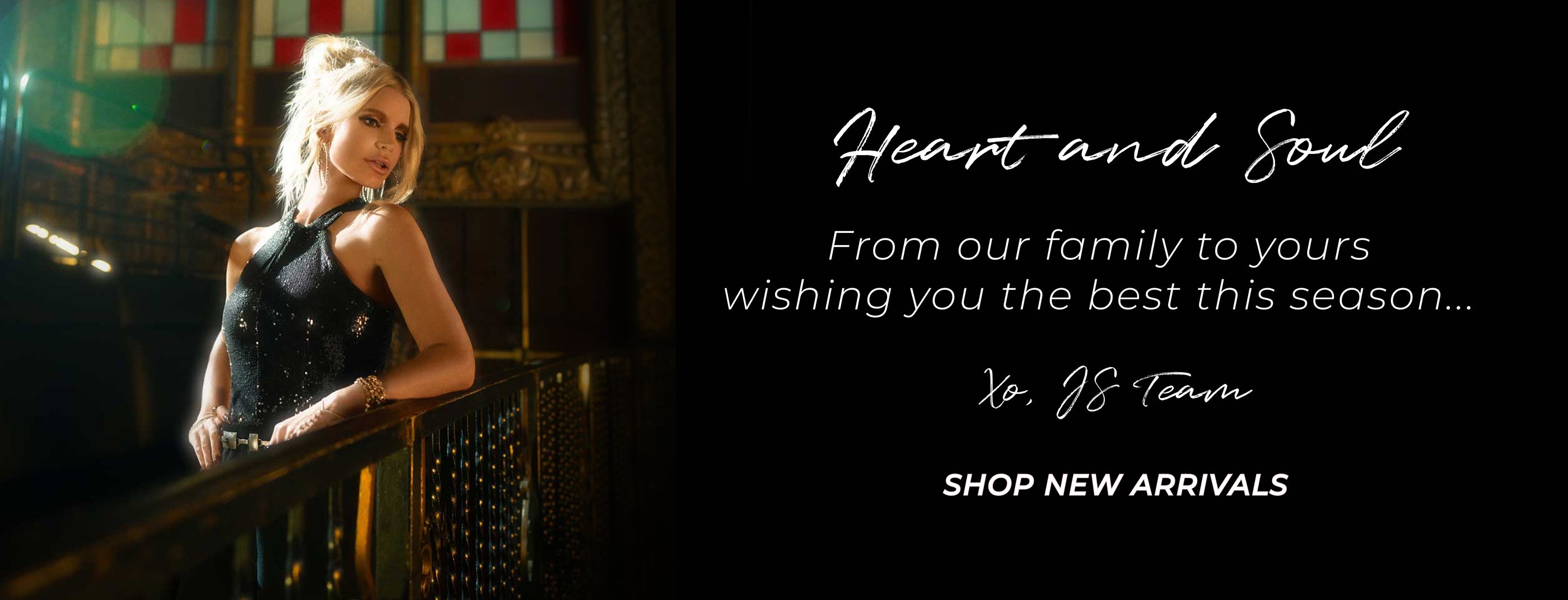 Heart and Soul From our family to yours wishing you the best this season. xo, JS Team Shop New Arrivals