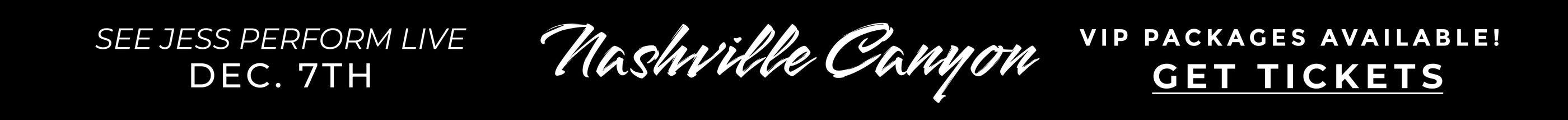 See Jess perform live Dec 7th.  Nashville Canyon VIP Packages Available GET TICKETS